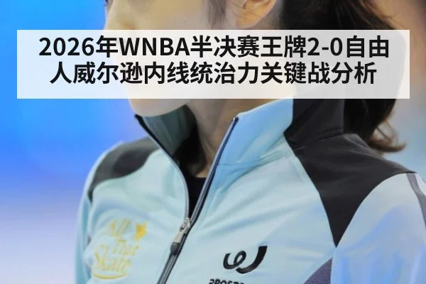 2026年WNBA半决赛王牌2-0自由人威尔逊内线统治力关键战分析