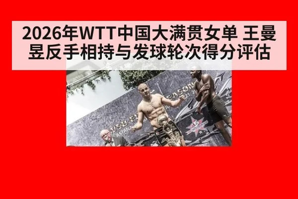 2026年WTT中国大满贯女单 王曼昱反手相持与发球轮次得分评估